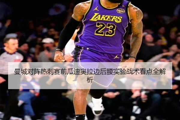 曼城对阵热刺赛前瓜迪奥拉边后腰实验战术看点全解析