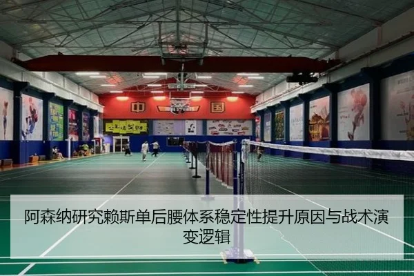 阿森纳研究赖斯单后腰体系稳定性提升原因与战术演变逻辑